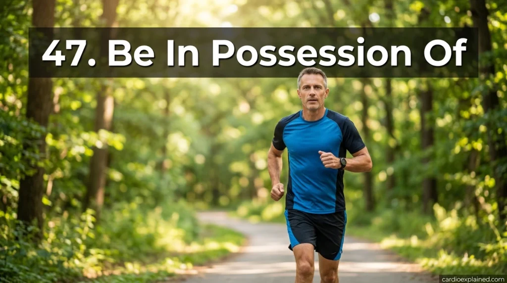 47. Be In Possession Of